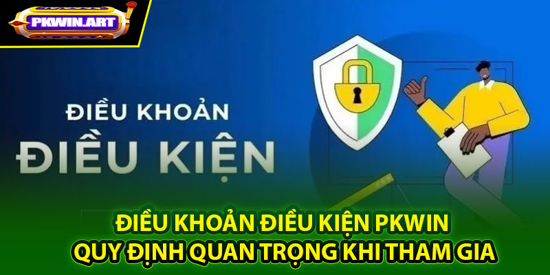 Điều khoản điều kiện Pkwin là gì?