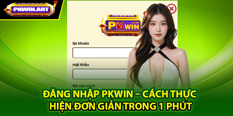 Điều kiện quan trọng nhằm đăng nhập Pkwin mượt mà