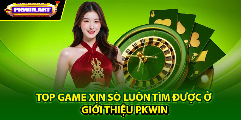 Top game xịn sò luôn tìm được ở giới thiệu Pkwin
