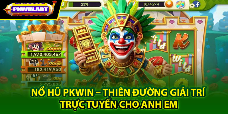 Giới thiệu khái quát về Nổ hũ Pkwin
