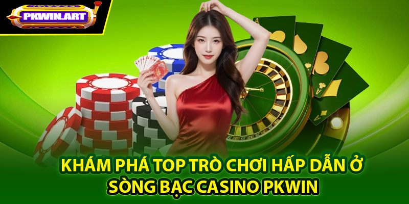 Khám phá top trò chơi hấp dẫn ở sòng bạc casino Pkwin