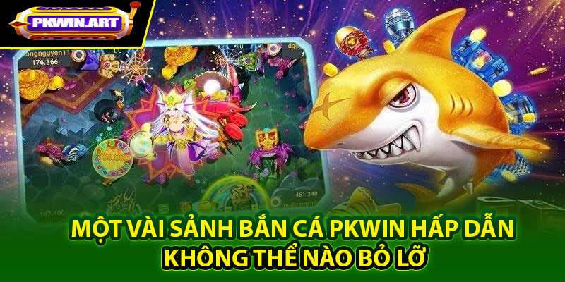 Một vài sảnh Bắn cá Pkwin hấp dẫn không thể nào bỏ lỡ