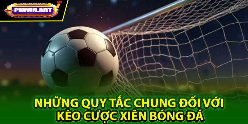 Những quy tắc chung đối với kèo cược xiên bóng đá