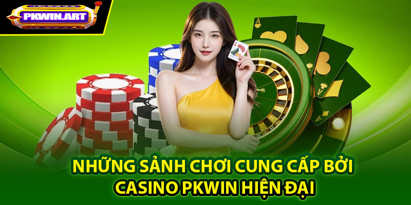 Những sảnh chơi cung cấp bởi casino Pkwin hiện đại