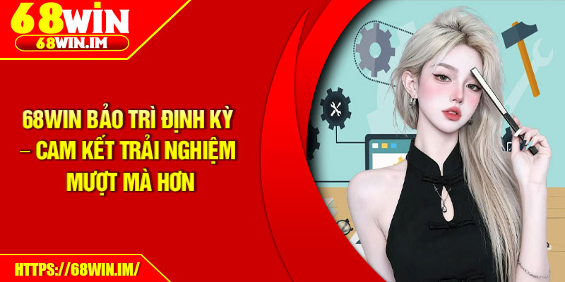 68Win Bảo Trì Định Kỳ – Cam Kết Trải Nghiệm Mượt Mà Hơn 1 68Win Bao Tri Dinh Ky – Cam Ket Trai Nghiem Muot Ma Hon